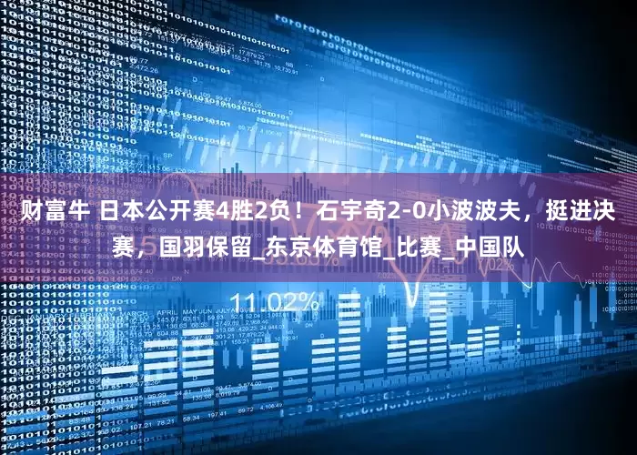 财富牛 日本公开赛4胜2负！石宇奇2-0小波波夫，挺进决赛，国羽保留_东京体育馆_比赛_中国队